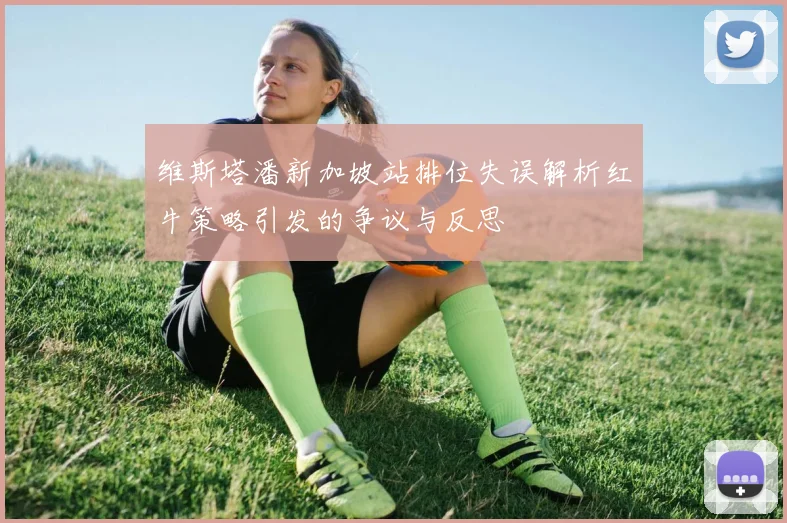 维斯塔潘新加坡站排位失误解析红牛策略引发的争议与反思
