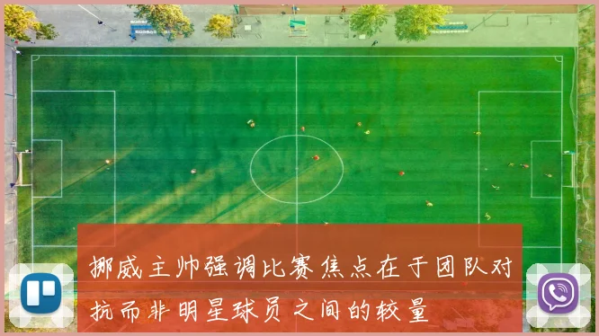 挪威主帅强调比赛焦点在于团队对抗而非明星球员之间的较量
